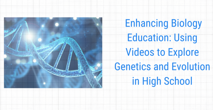 Gaining understanding on genetics and evolution through videos for high school students