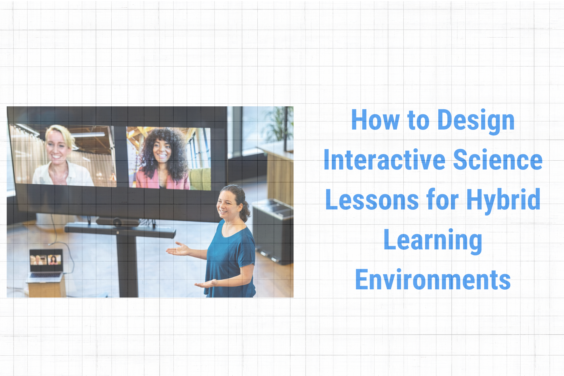 How to Design Interactive Science Lessons for Hybrid Learning Environments